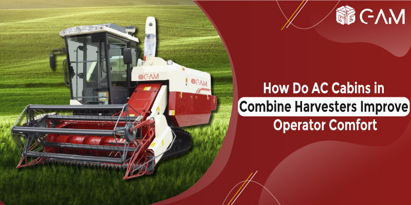 How AC Cabins in Combine Harvesters Improve Comfort