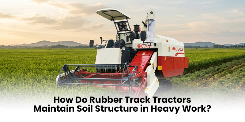You are currently viewing How Do Rubber Track Tractors Maintain Soil Structure in Heavy Work?